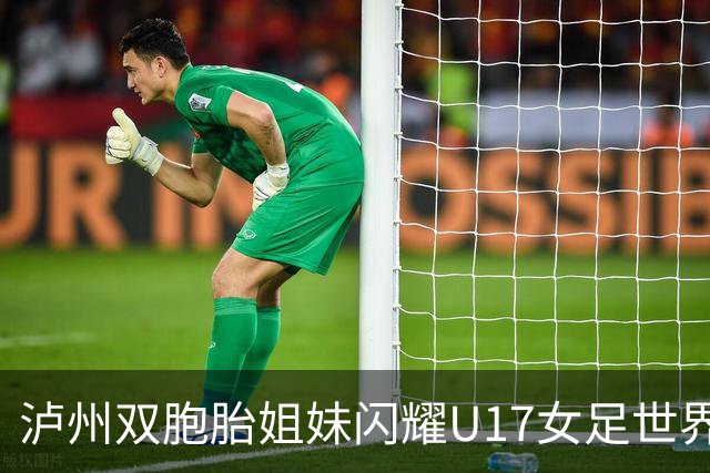 泸州双胞胎姐妹闪耀U17女足世界杯赛场